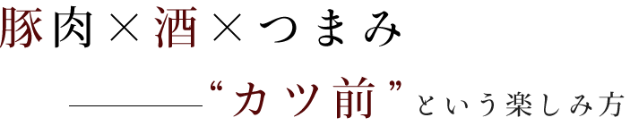 豚肉×酒×つまみ“カツ前”という楽しみ方