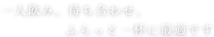 人飲み、待ち合わせ、ふらっと一杯に最適です