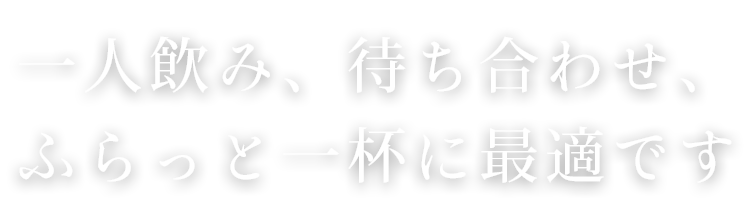 人飲み、待ち合わせ、ふらっと一杯に最適です